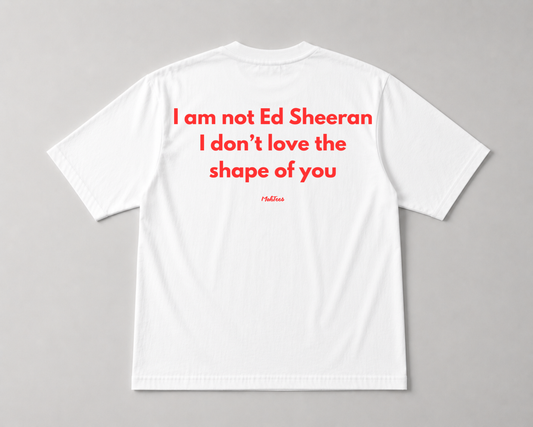 I am not Ed Sheeran Tee